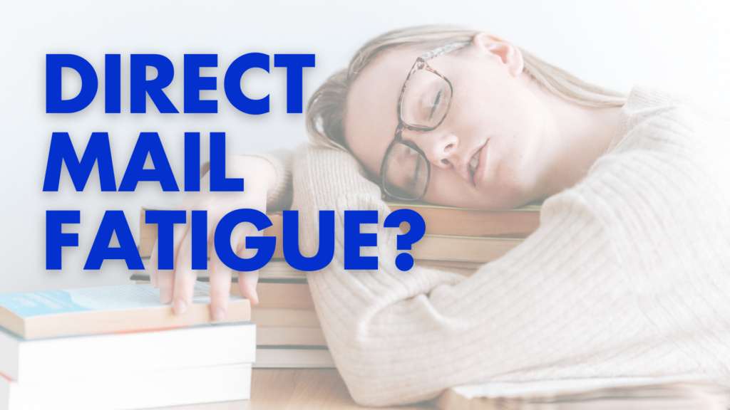 DIRECT MAIL FATIGUE?