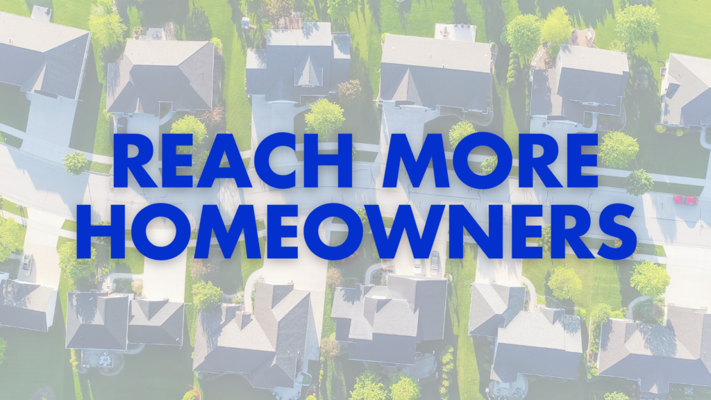 REACH MORE HOMEOWNERS