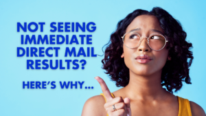 not seeing immediate direct mail results?